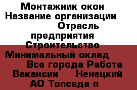 Монтажник окон › Название организации ­ Bravo › Отрасль предприятия ­ Строительство › Минимальный оклад ­ 70 000 - Все города Работа » Вакансии   . Ненецкий АО,Топседа п.